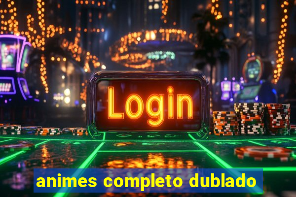 animes completo dublado